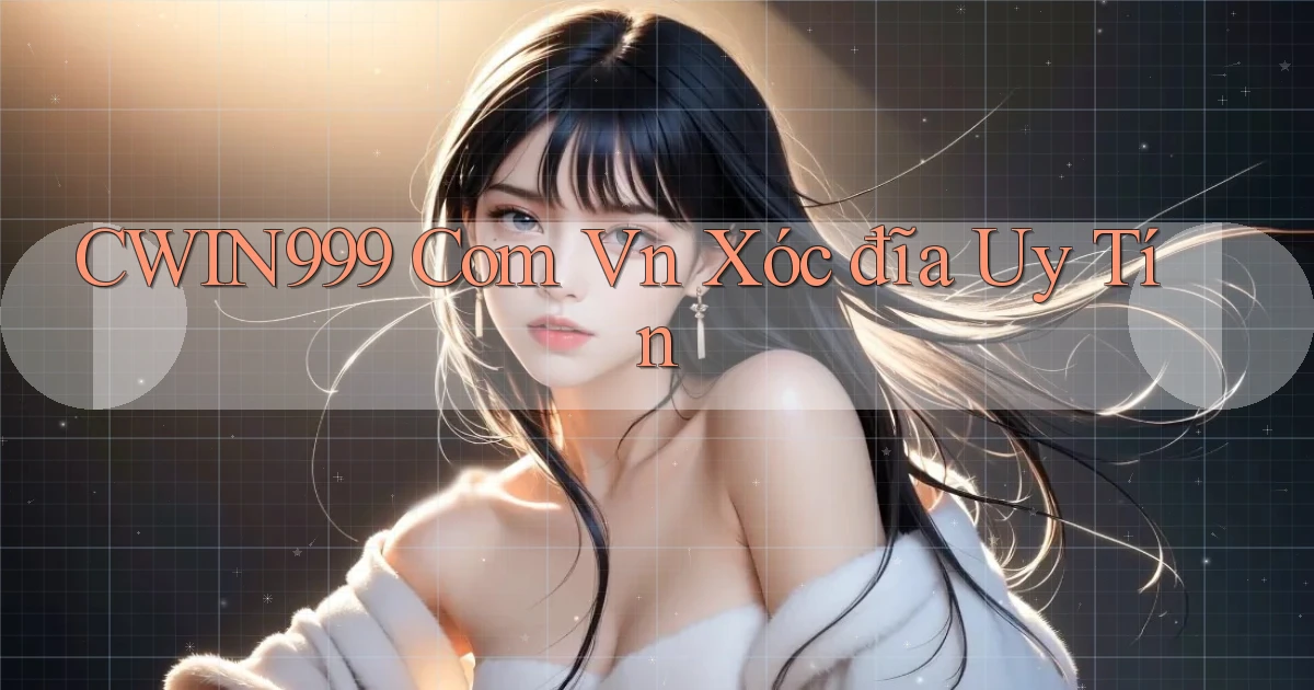 cwin999 com vn xóc đĩa uy tín