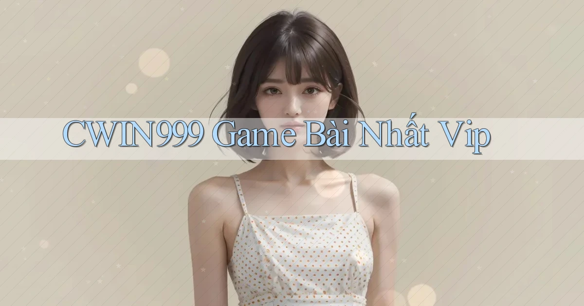 cwin999 game bài nhất vip