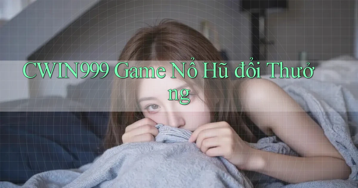 cwin999 game nổ hũ đổi thưởng
