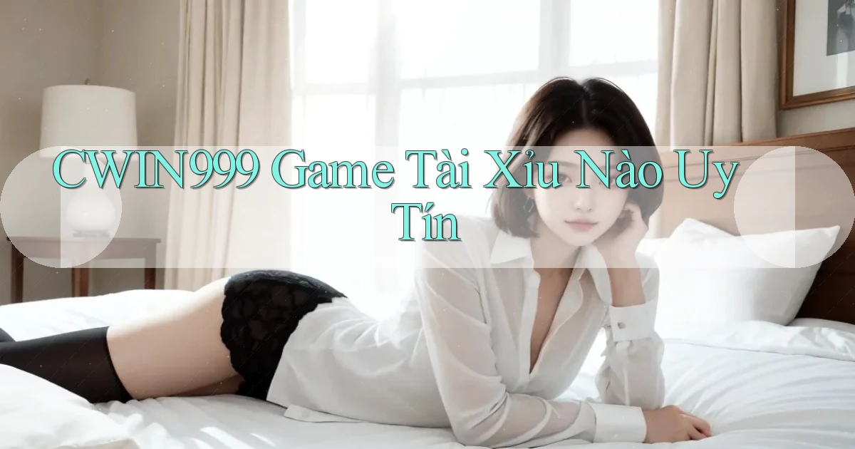 cwin999 game tài xỉu nào uy tín