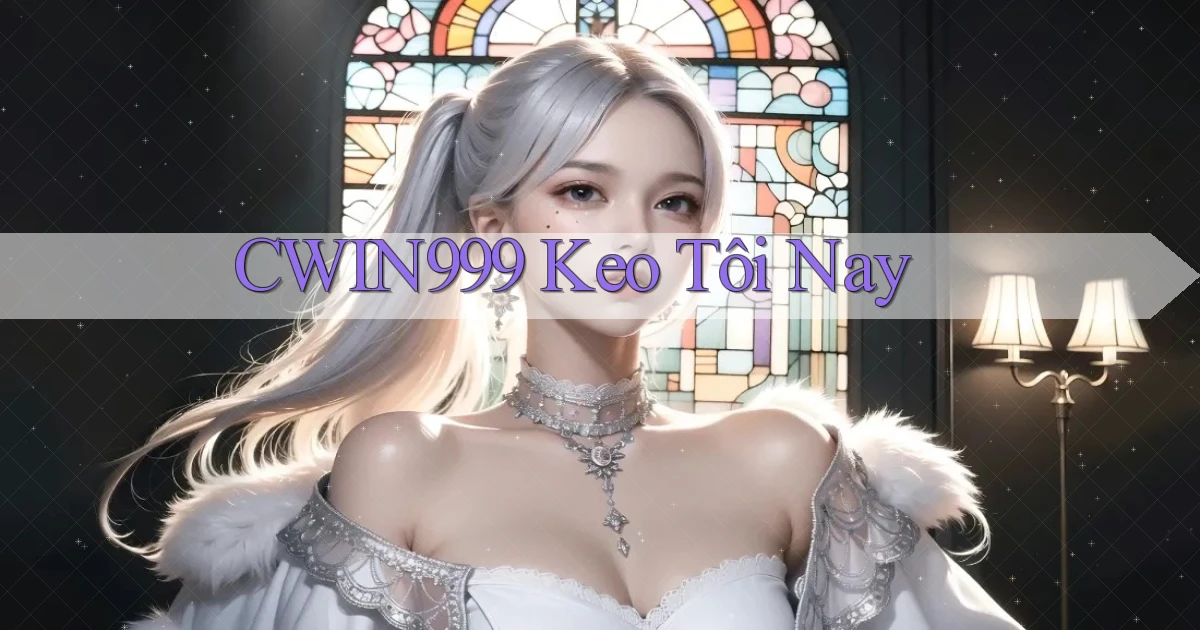 cwin999 keo tôi nay