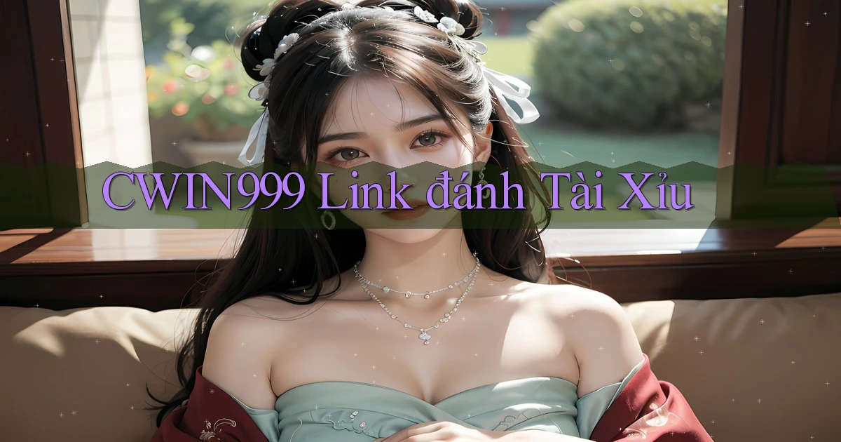 cwin999 link đánh tài xỉu