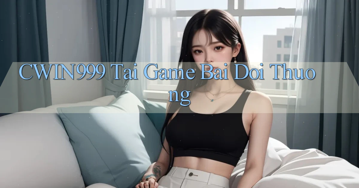 cwin999 tai game bai doi thuong