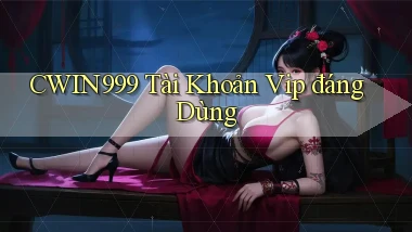 cwin999 tài khoản vip đáng dùng