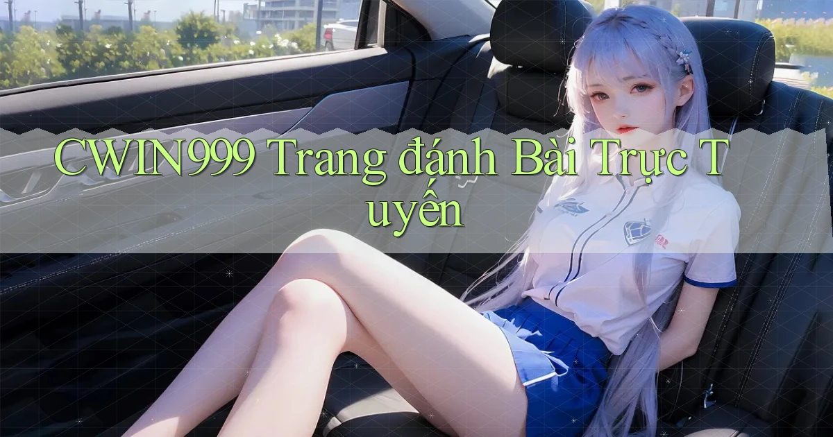 cwin999 trang đánh bài trực tuyến