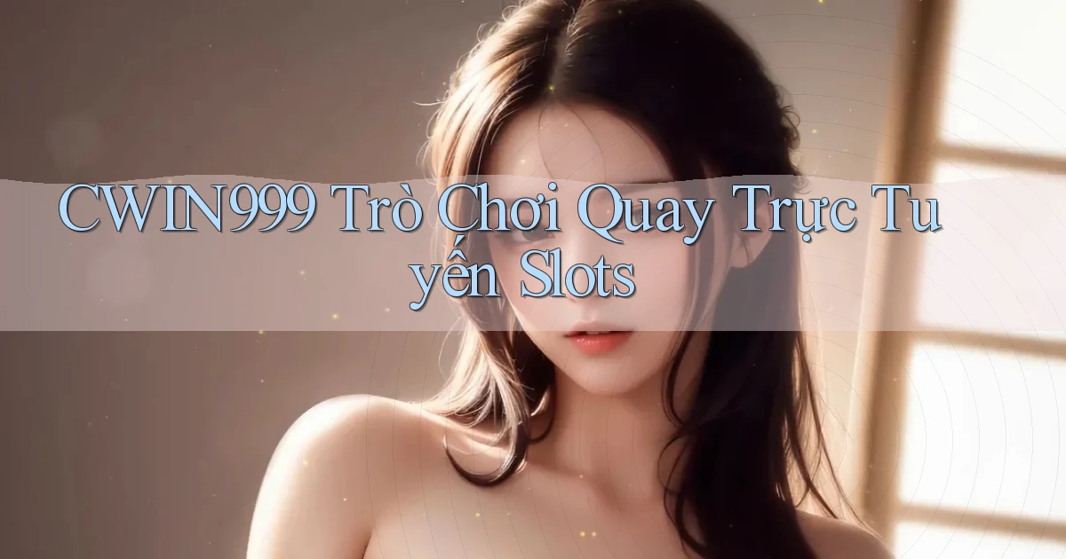 cwin999 Trò chơi Quay trực tuyến Slots