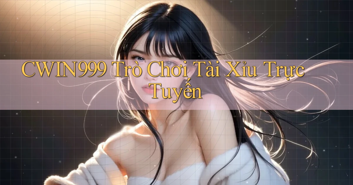 cwin999 Trò Chơi Tài Xỉu Trực Tuyến