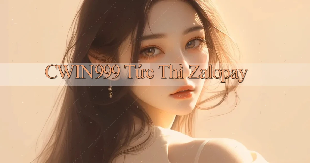 cwin999 tức thì zalopay