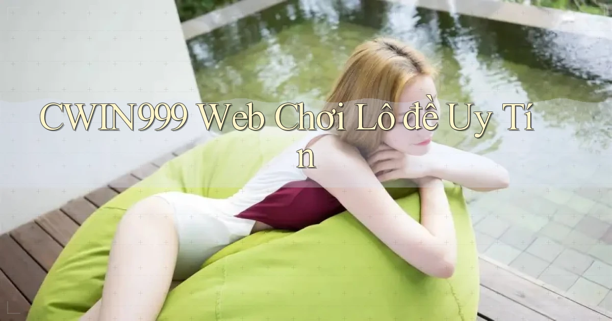 cwin999 web chơi lô đề uy tín