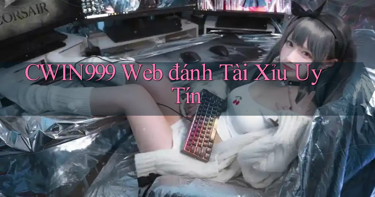 cwin999 web đánh tài xỉu uy tín