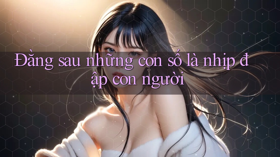 Đằng sau những con số là nhịp đập con người