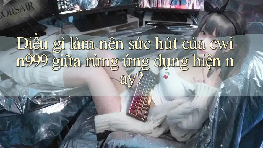 Điều gì làm nên sức hút của cwin999 giữa rừng ứng dụng hiện nay?