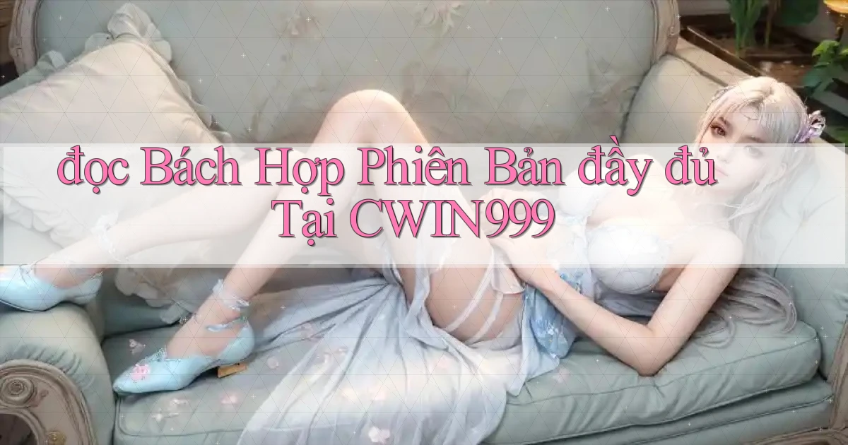 đọc bách hợp phiên bản đầy đủ tại cwin999