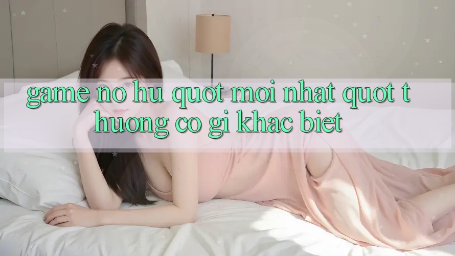 Game Nổ Hũ " Mới Nhất" - Thường Có Gì Khác Biệt?
