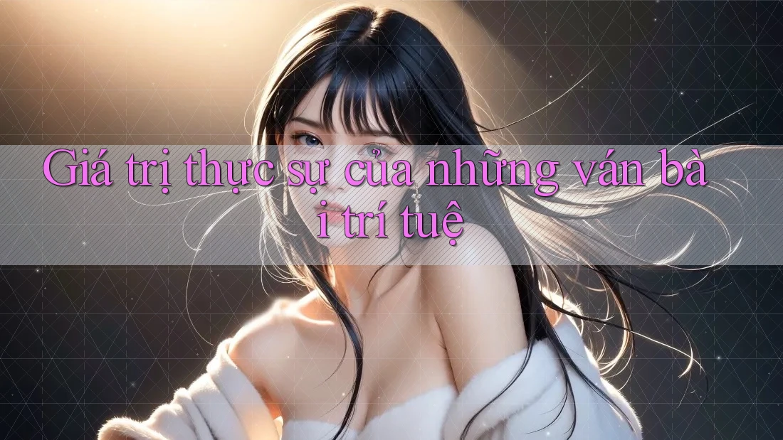 Giá trị thực sự của những ván bài trí tuệ