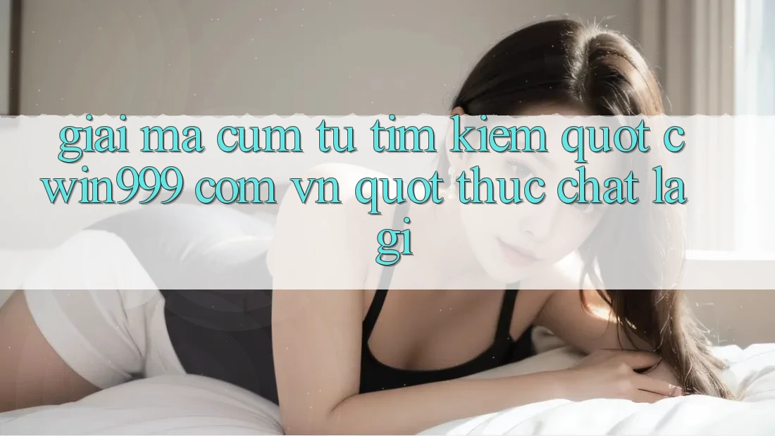 Giải mã cụm từ tìm kiếm: " cwin999 com vn" thực chất là gì?