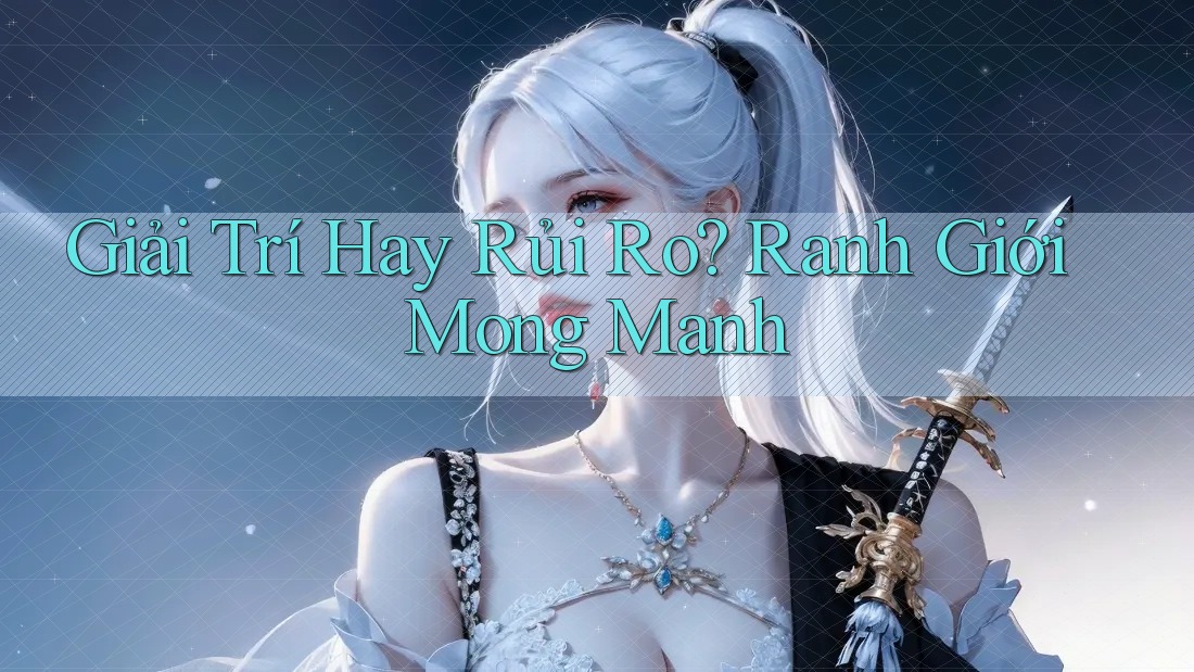 Giải Trí Hay Rủi Ro? Ranh Giới Mong Manh Giải Trí Hay Rủi Ro? Ranh Giới Mong Manh
