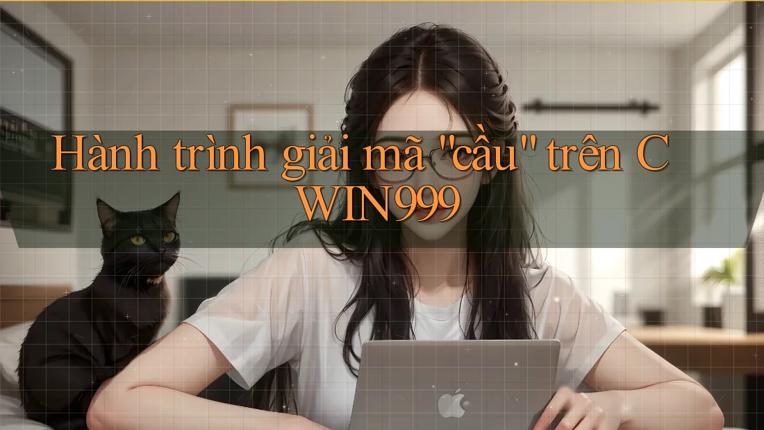 Hành trình giải mã “cầu” trên CWIN999