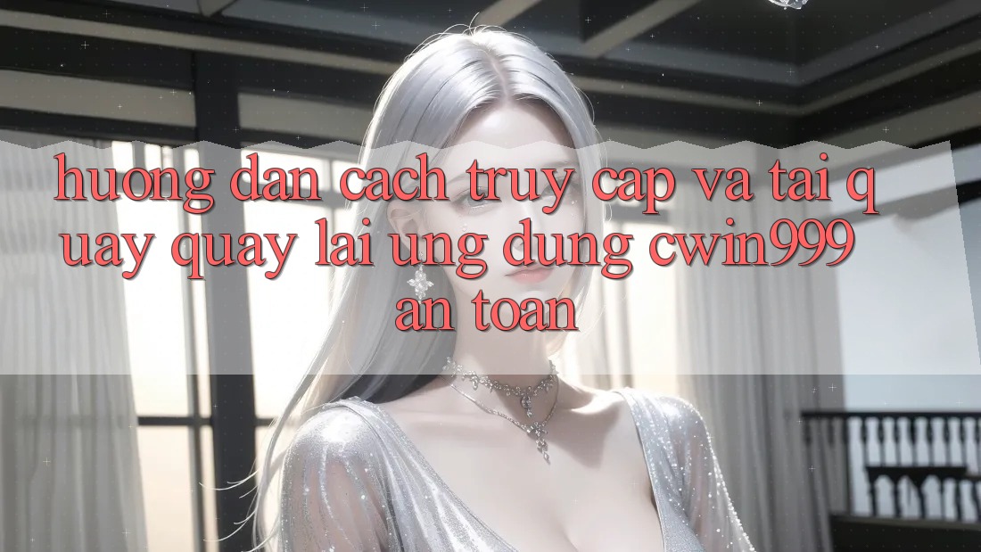 Hướng Dẫn Cách Truy Cập Và Tải quay quay lại Ứng Dụng Cwin999 An Toàn Hướng Dẫn Cách Truy Cập Và Tải quay quay lại Ứng Dụng Cwin999 An Toàn