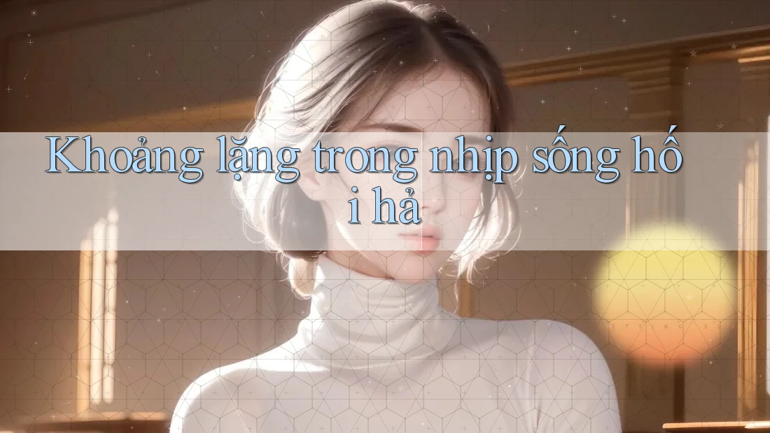 Khoảng lặng trong nhịp sống hối hả
