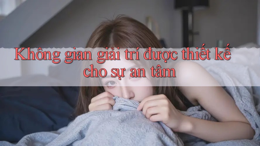 Không gian giải trí được thiết kế cho sự an tâm Không gian giải trí được thiết kế cho sự an tâm