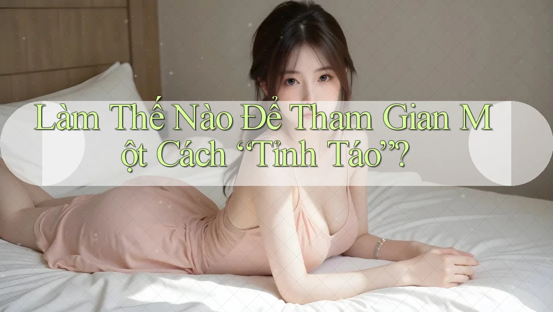 Làm Thế Nào Để Tham Gian Một Cách “Tỉnh Táo”?