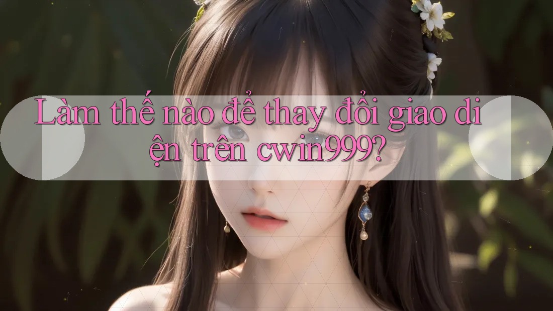 Làm thế nào để thay đổi giao diện trên cwin999?