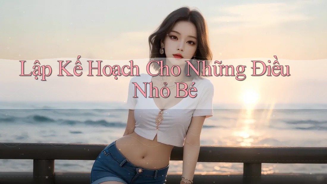 Lập Kế Hoạch Cho Những Điều Nhỏ Bé