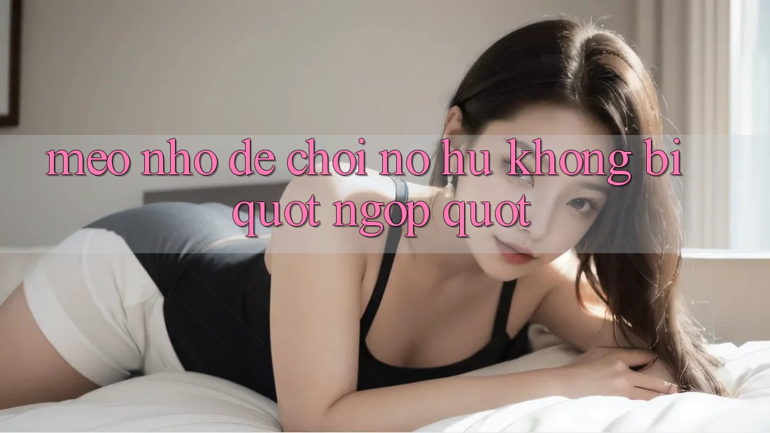 Mẹo nhỏ để chơi nổ hũ không bị " ngợp" Mẹo nhỏ để chơi nổ hũ không bị " ngợp"