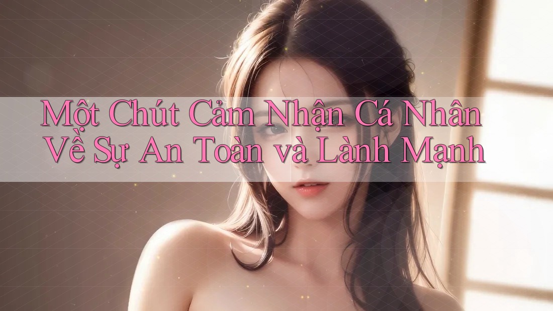 Một Chút Cảm Nhận Cá Nhân Về Sự An Toàn và Lành Mạnh Một Chút Cảm Nhận Cá Nhân Về Sự An Toàn và Lành Mạnh