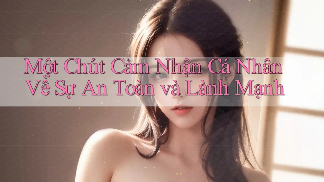 Một Chút Cảm Nhận Cá Nhân Về Sự An Toàn và Lành Mạnh