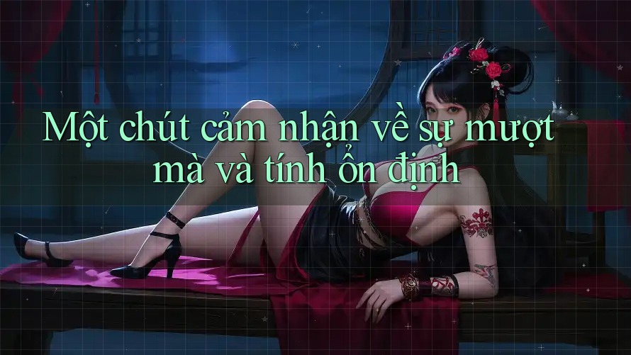 Một chút cảm nhận về sự mượt mà và tính ổn định