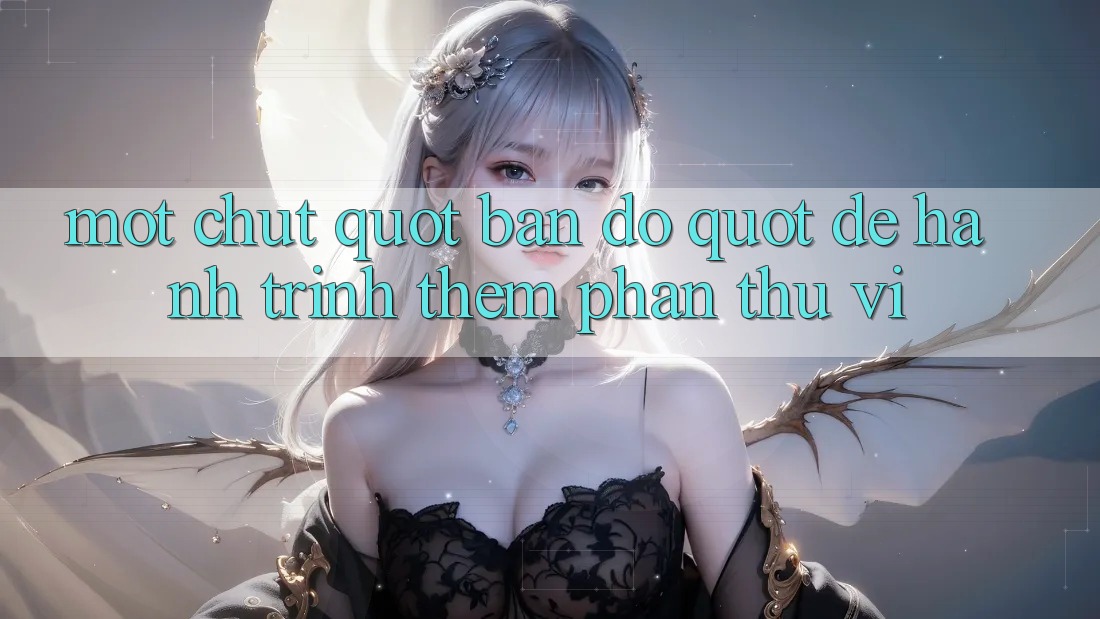 Một Chút " Bản Đồ" Để Hành Trình Thêm Phần Thú Vị