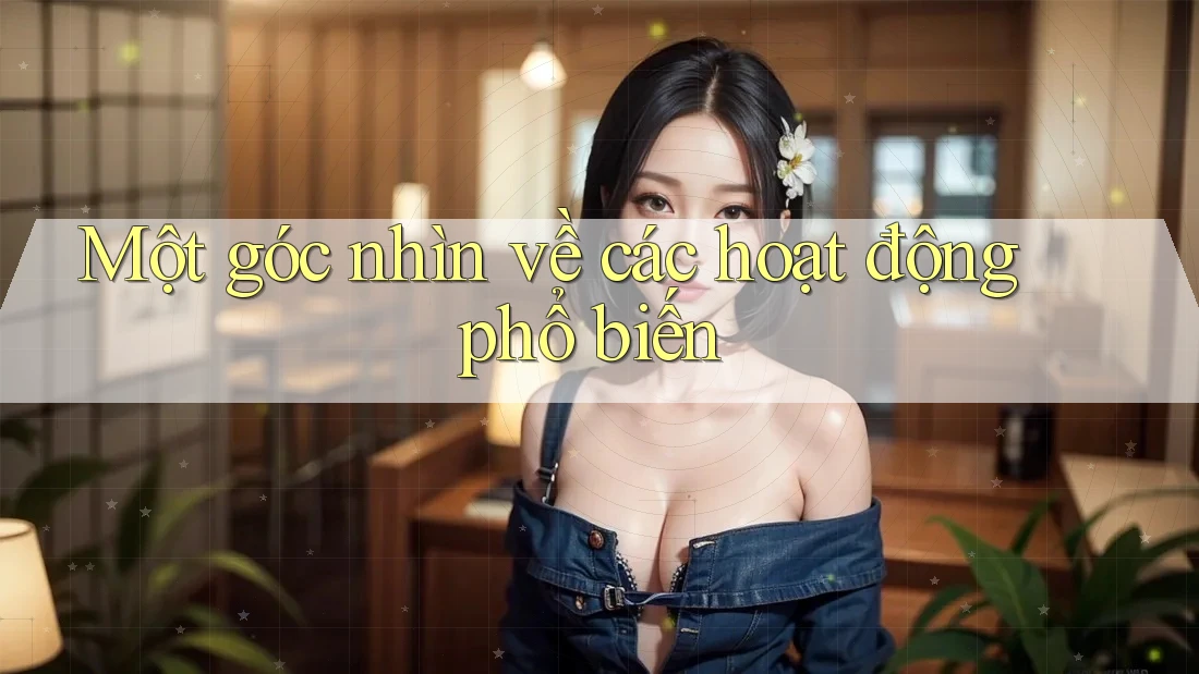 Một Góc Nhìn Về Các Hoạt Động Phổ Biến