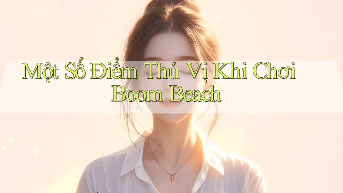 Một Số Điểm Thú Vị Khi Chơi Boom Beach