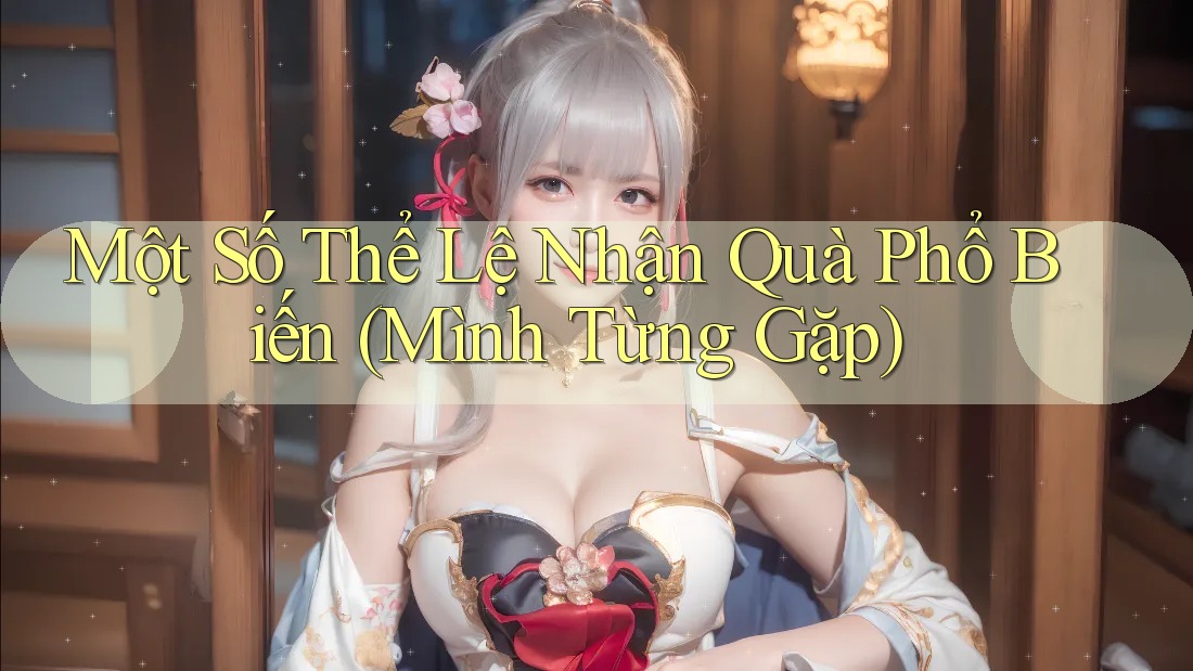 Một Số Thể Lệ Nhận Quà Phổ Biến (Mình Từng Gặp)
