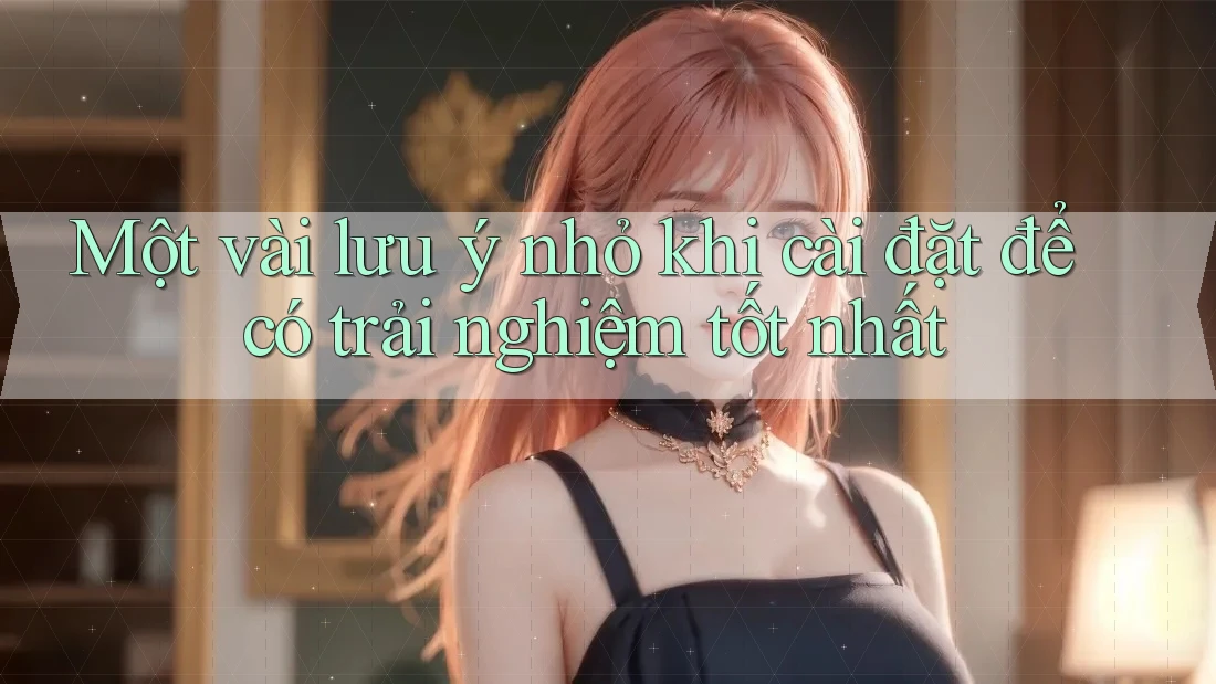 Một vài lưu ý nhỏ khi cài đặt để có trải nghiệm tốt nhất