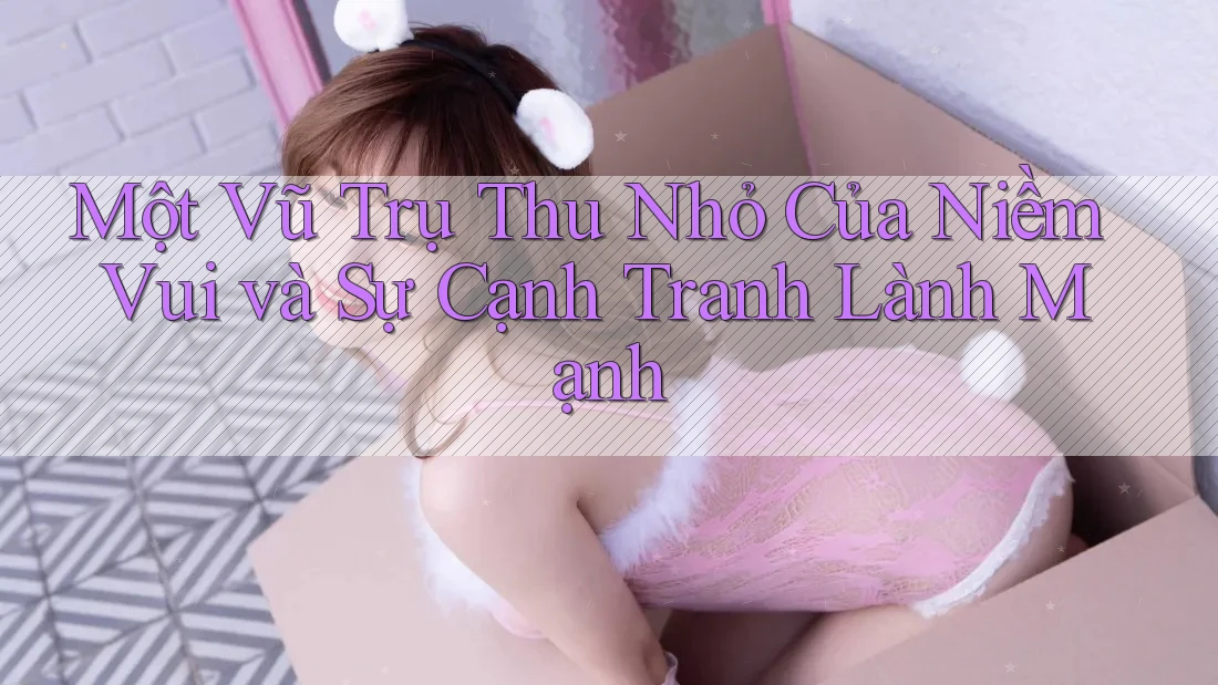 Một Vũ Trụ Thu Nhỏ Của Niềm Vui và Sự Cạnh Tranh Lành Mạnh