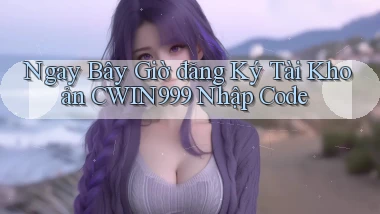 ngay bây giờ đăng ký tài khoản cwin999 nhập code