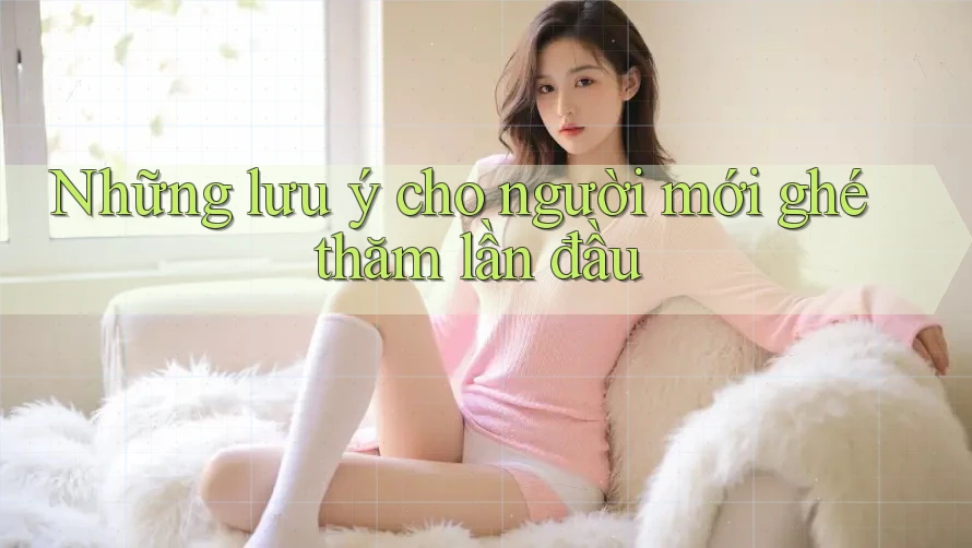 Những lưu ý cho người mới ghé thăm lần đầu Những lưu ý cho người mới ghé thăm lần đầu