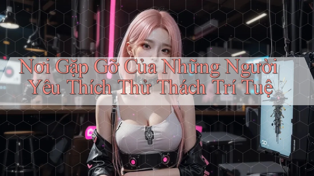 Nơi Gặp Gỡ Của Những Người Yêu Thích Thử Thách Trí Tuệ