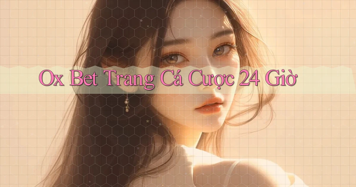 ox bet trang cá cược 24 giờ