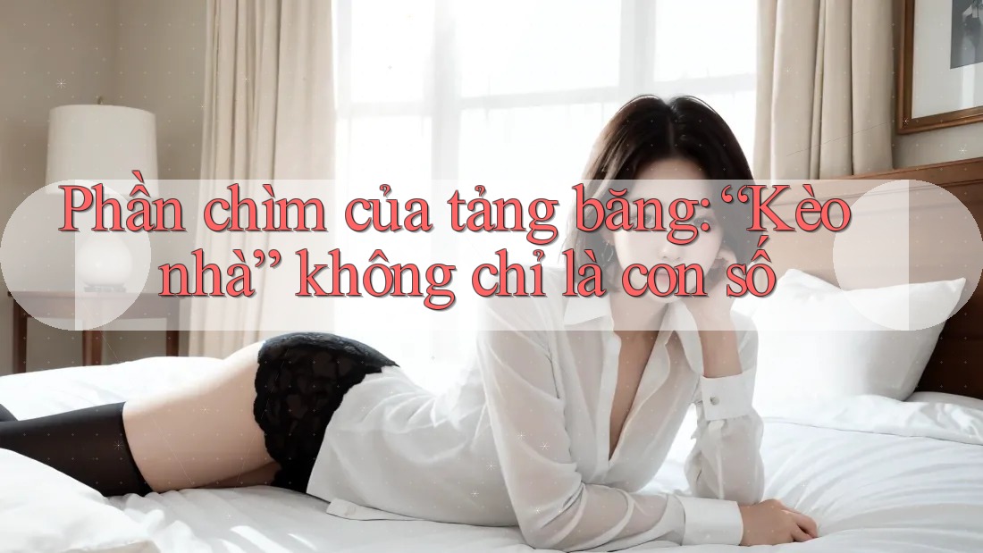 Phần chìm của tảng băng: “Kèo nhà” không chỉ là con số