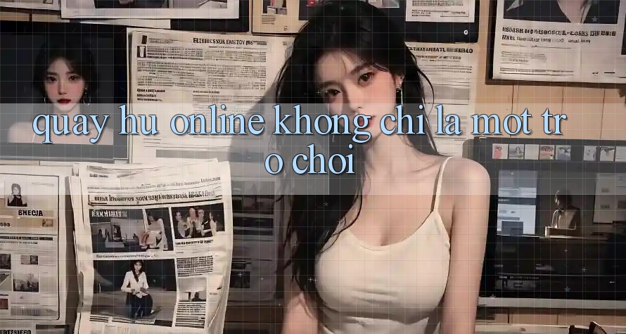 “Quay Hũ Online” Không Chỉ Là Một Trò Chơi “Quay Hũ Online” Không Chỉ Là Một Trò Chơi