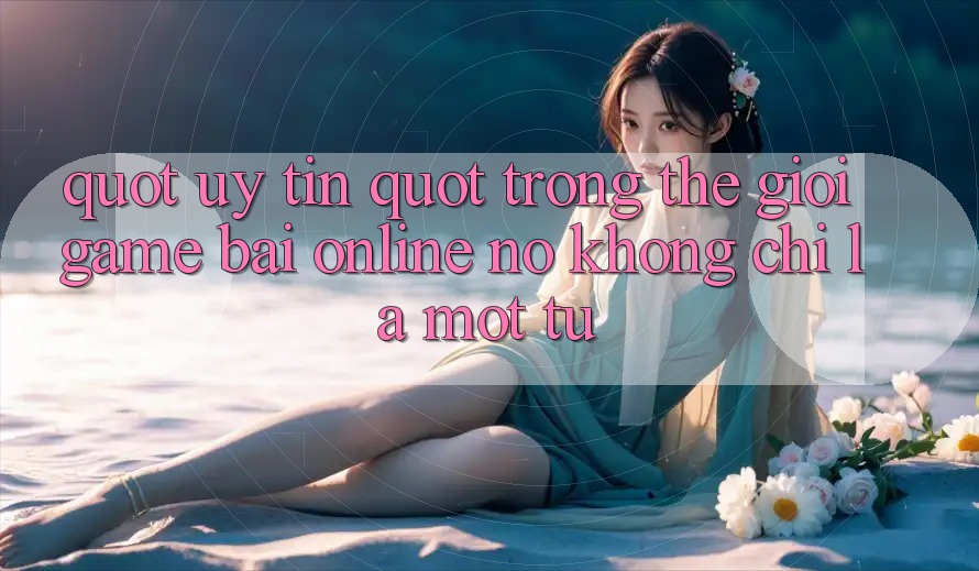 " Uy Tín" Trong Thế Giới Game Bài Online: Nó Không Chỉ Là Một Từ