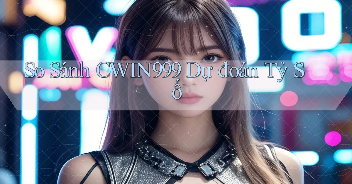 so sánh cwin999 dự đoán tỷ số