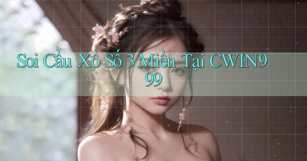 soi cầu xổ số 3 miền tại cwin999