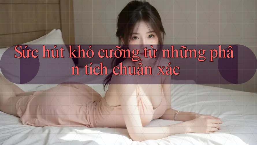 Sức hút khó cưỡng từ những phân tích chuẩn xác
