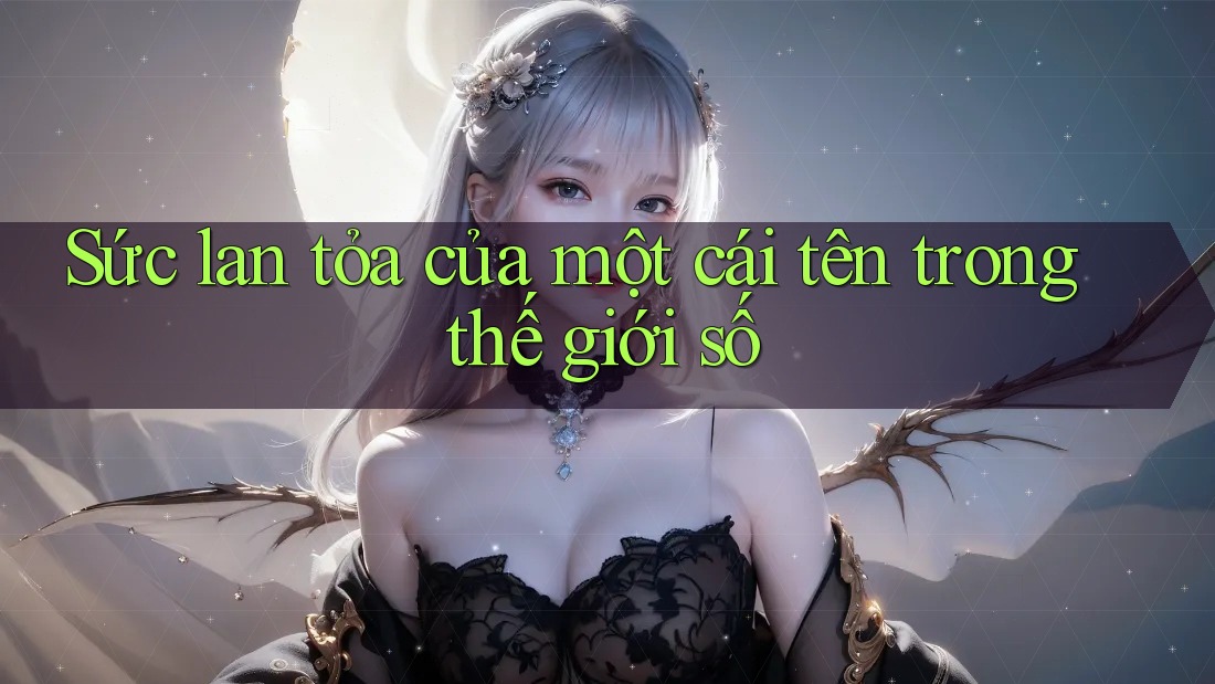 Sức lan tỏa của một cái tên trong thế giới số