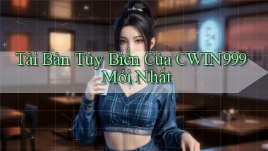 tải bản tùy biến của cwin999 mới nhất